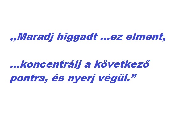 maradj-higgadt...koncentralj...es-nyerj